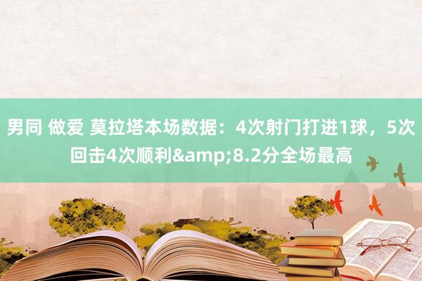男同 做爱 莫拉塔本场数据：4次射门打进1球，5次回击4次顺利&8.2分全场最高