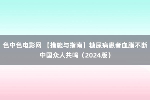色中色电影网 【措施与指南】糖尿病患者血脂不断中国众人共鸣（2024版）