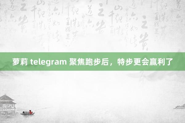 萝莉 telegram 聚焦跑步后，特步更会赢利了